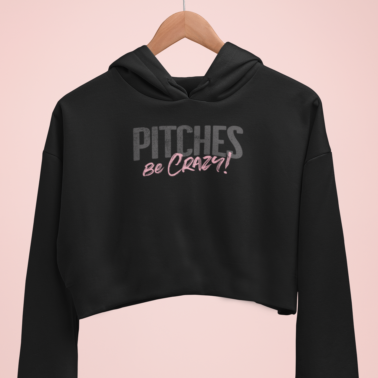 PITCHES BE CRAZY! - CROP HOODIE